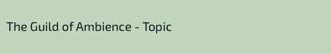 The Guild of Ambience - Topic